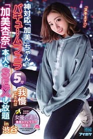 神対応「加美」ちゃんのバキュームフェラ5分我慢できれば「加美杏奈」本人とSEXし放題in渋谷 渾身のフェラテク炸裂!!