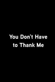 You Don’t Have To Thank Me